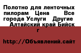 Полотно для ленточных пилорам › Цена ­ 2 - Все города Услуги » Другие   . Алтайский край,Бийск г.